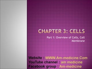Part 1: Overview of Cells, Cell 
Membrane 
 