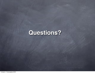 Questions?
Τετάρτη, 11 Ιανουαρίου 2012
 