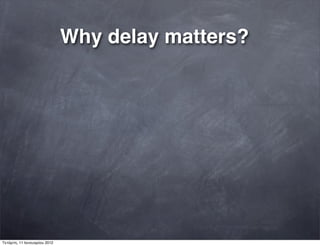 Why delay matters?
Τετάρτη, 11 Ιανουαρίου 2012
 