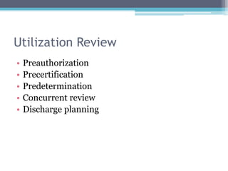 Utilization Review
•   Preauthorization
•   Precertification
•   Predetermination
•   Concurrent review
•   Discharge planning
 