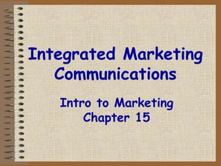 Integrated Marketing Communications Intro to Marketing Chapter 15 