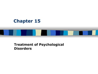 Chapter 15 Treatment of Psychological Disorders 