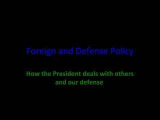 Foreign and Defense Policy
How the President deals with others
and our defense
 