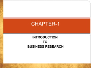 INTRODUCTION
TO
BUSINESS RESEARCH
CHAPTER-1
 