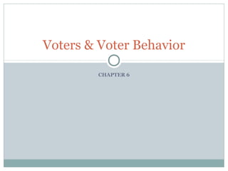 CHAPTER 6
Voters & Voter Behavior
 