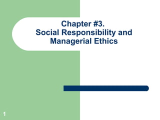 1
Chapter #3.
Social Responsibility and
Managerial Ethics
 