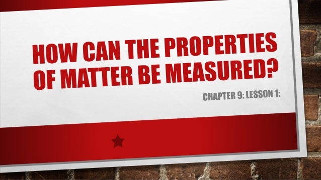 Ch 9 Less 1 How Can The Properties Of Matter Be Measured