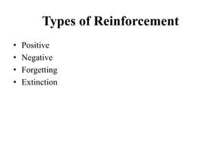 Types of Reinforcement
• Positive
• Negative
• Forgetting
• Extinction
 