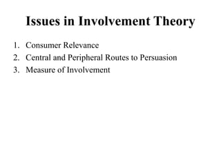 Issues in Involvement Theory
1. Consumer Relevance
2. Central and Peripheral Routes to Persuasion
3. Measure of Involvement
 