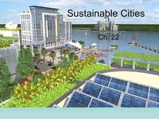 Sustainable Cities
Ch. 22
 