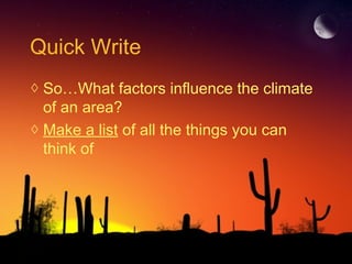 Quick Write
◊ So…What factors influence the climate
of an area?
◊ Make a list of all the things you can
think of
 