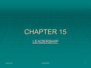 CHAPTER 15
               LEADERSHIP




15 May 2007       LEADERSHIP   1
 
