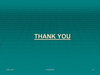 THANK YOU




15 May 2007     LEADERSHIP   25
 