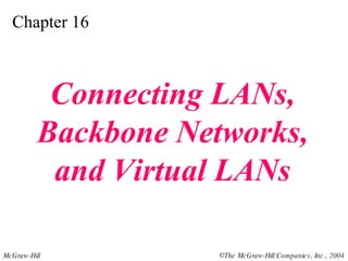 Chapter 16 Connecting LANs, Backbone Networks, and Virtual LANs 