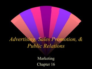 Advertising, Sales Promotion, & Public Relations Marketing Chapter 16 