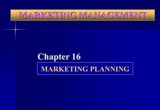 MARKETING MANAGEMENT
Chapter 16
MARKETING PLANNING
 