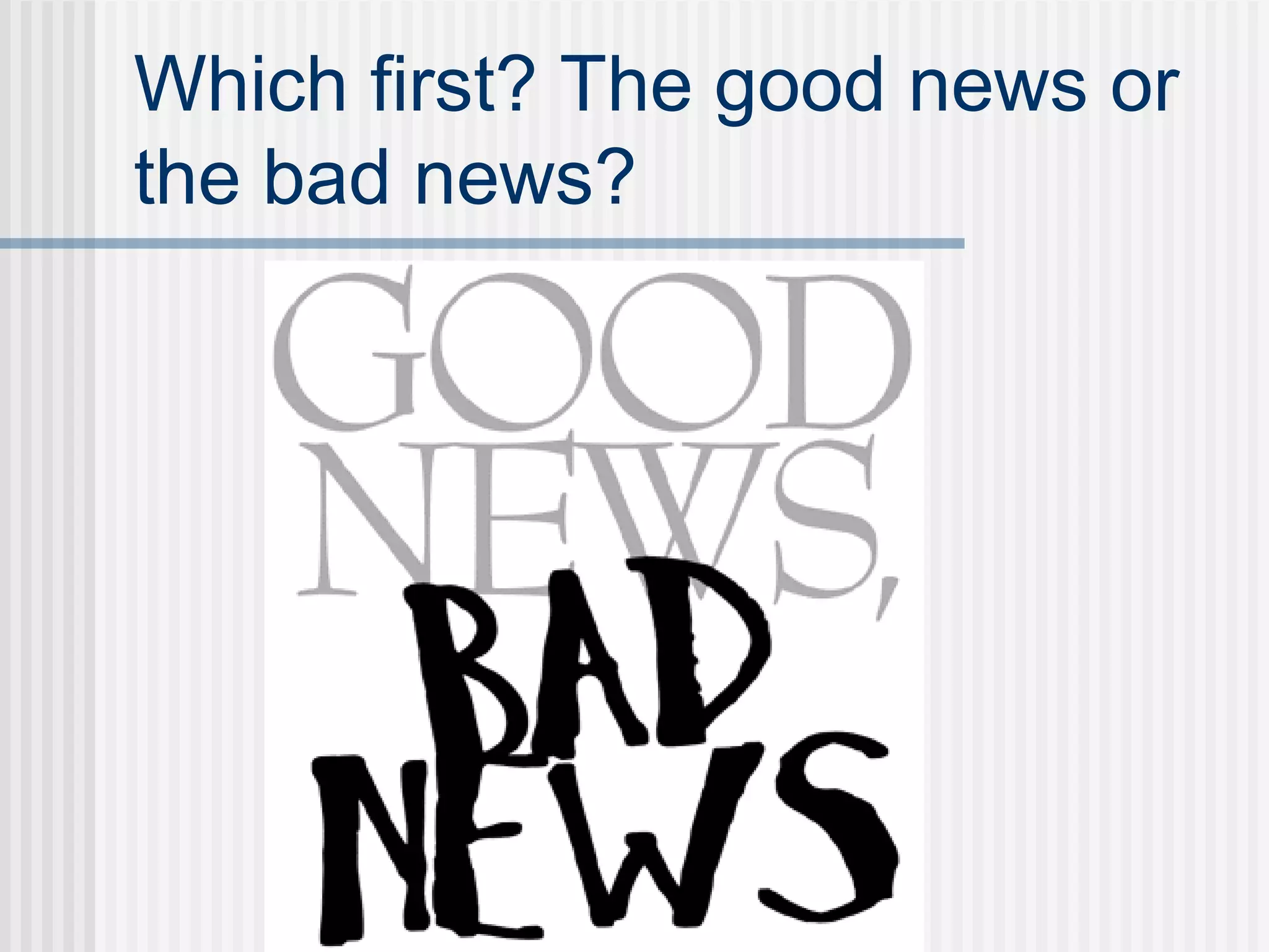 Which first? The good news or
the bad news?
 