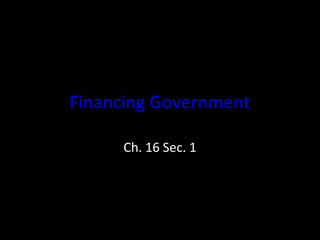 Financing Government
Ch. 16 Sec. 1
 