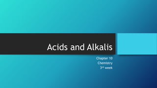 Acids and Alkalis
Chapter 10
Chemistry
3rd week
 
