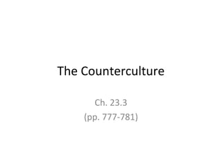 The Counterculture
Ch. 23.3
(pp. 777-781)
 