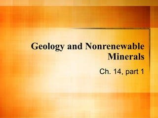 Geology and Nonrenewable
Minerals
Ch. 14, part 1
 