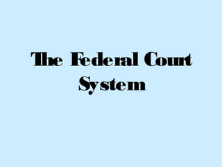 The Federal Court
System
 