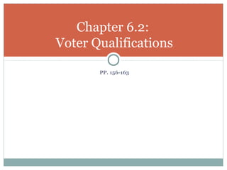PP. 156-163
Chapter 6.2:
Voter Qualifications
 
