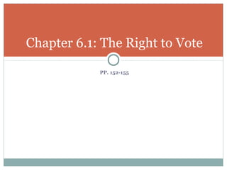 PP. 152-155
Chapter 6.1: The Right to Vote
 