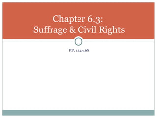 PP. 164-168
Chapter 6.3:
Suffrage & Civil Rights
 