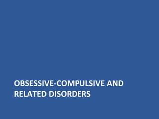 OBSESSIVE-COMPULSIVE AND
RELATED DISORDERS
 