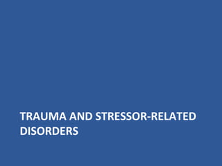 TRAUMA AND STRESSOR-RELATED
DISORDERS
 