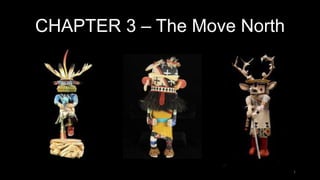 1
CHAPTER 3 – The Move North
 