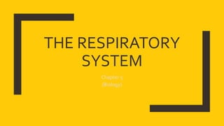 THE RESPIRATORY
SYSTEM
Chapter 5
(Biology)
 