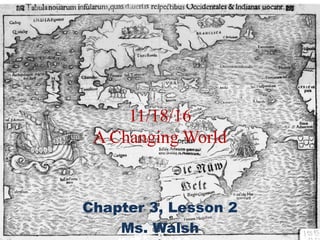11/18/16
A Changing World
Chapter 3, Lesson 2
Ms. Walsh
 