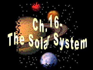 Ch. 16-  The Solar System 