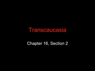 Transcaucasia

Chapter 16, Section 2
 