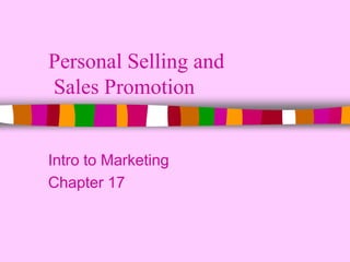 Personal Selling and Sales Promotion Intro to Marketing Chapter 17 