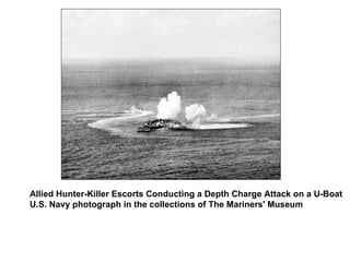 Allied Hunter-Killer Escorts Conducting a Depth Charge Attack on a U-Boat U.S. Navy photograph in the collections of The Mariners' Museum  