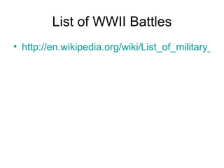 List of WWII Battles
• http://en.wikipedia.org/wiki/List_of_military_en
 
