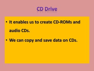 • It enables us to create CD-ROMs and
audio CDs.
• We can copy and save data on CDs.
 