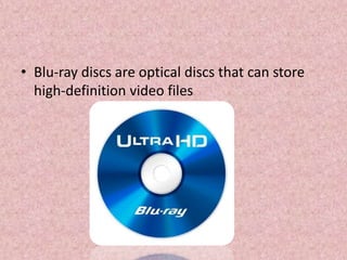 • Blu-ray discs are optical discs that can store
high-definition video files
 