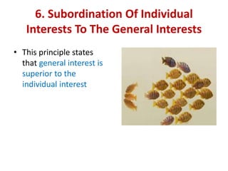 6. Subordination Of Individual
Interests To The General Interests
• This principle states
that general interest is
superior to the
individual interest
 