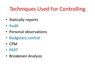 Techniques Used For Controlling
• Statically reports
• Audit
• Personal observations
• Budgetary control
• CPM
• PERT
• Breakeven Analysis
 