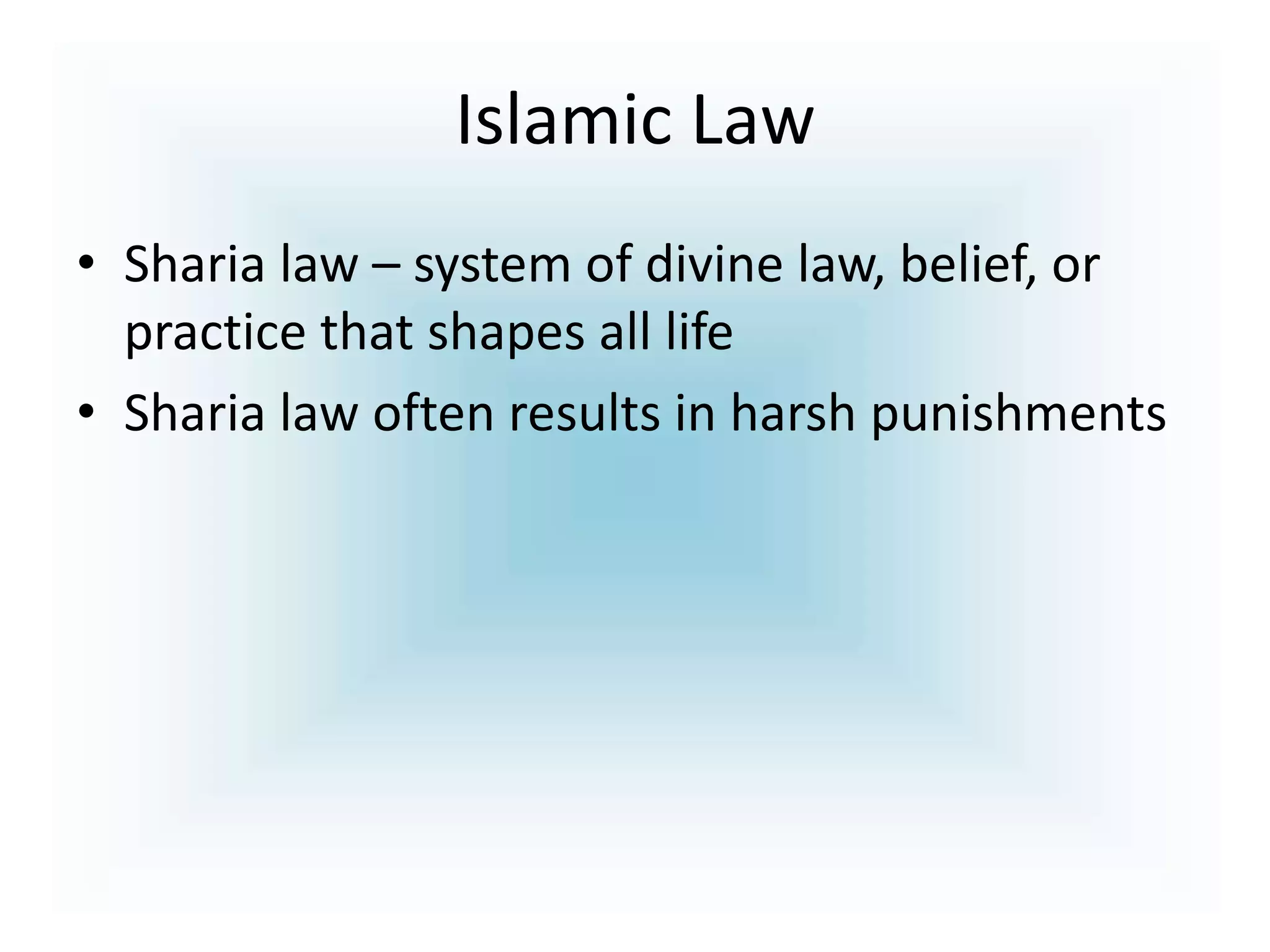 Islamic Law
• Sharia law – system of divine law, belief, or
practice that shapes all life
• Sharia law often results in harsh punishments
 