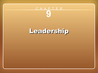 Chapter 9: Leadership
9
LeadershipLeadership
C H A P T E R
 