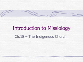 Introduction to Missiology Ch.18 – The Indigenous Church 