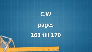C.W
pages
163 till 170
 
