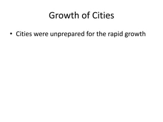 Growth of Cities
• Cities were unprepared for the rapid growth
 