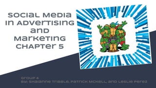 Social Media
in Advertising
and
Marketing
CHApter 5
Group 4
By: Shaianne Tribble, Patrick Mckell, and leslie perez
 