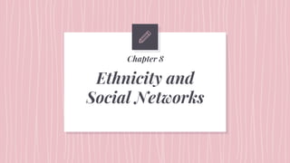 Ethnicity and
Social Networks
Chapter 8
 